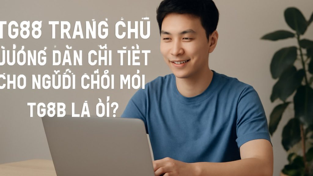 TG88 Trang Chủ – Hướng Dẫn Chi Tiết Cho Người Chơi Mới